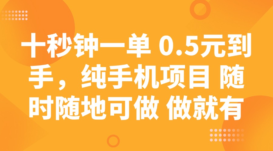十秒钟一单 0.5元到手，纯手机项目 随时随地可做 做就有_陌咲网