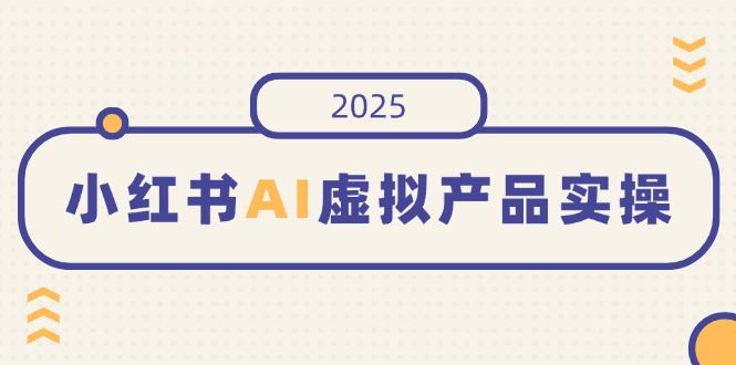 （14514期）小红书AI虚拟产品实操，开店、发布、提高销量，细节决定成败，月入5位数_陌咲网