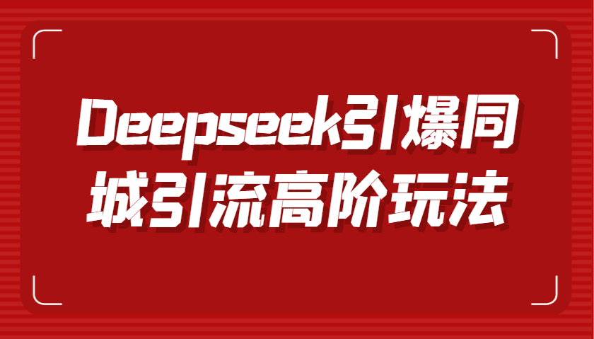 Deepseek引爆同城引流高阶玩法，掌握短视频创作与数字人技术，实现高效转化与传播_陌咲网
