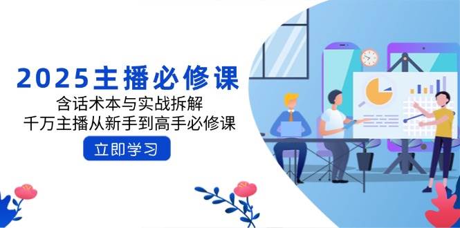 2025主播必修课：含话术本与实战拆解，千万主播从新手到高手必修课_陌咲网