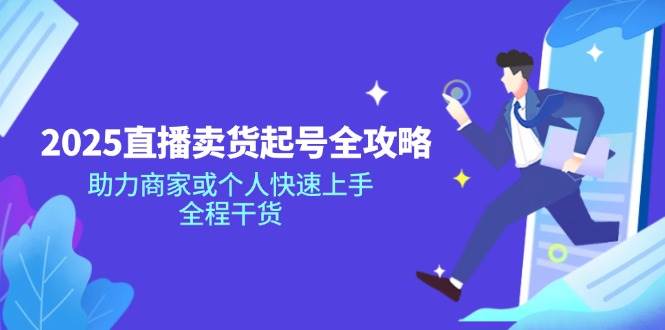 2025直播卖货起号全攻略，助力商家或个人快速上手，全程干货_陌咲网
