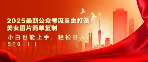 2025最新公众号流量主打法，美女图片简单复制，小白也能上手，轻松日入5张_陌咲网