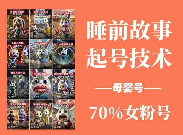 睡前故事起号技术，母婴号涨粉，70%女粉，百分百原创_陌咲网