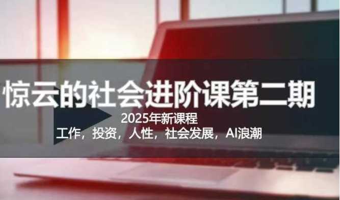 2025惊云社会进阶课(全新课程)，如果你要让自己的人生变清晰化社会化的话 这是我必推的一门课_陌咲网