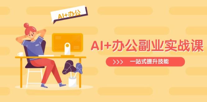 （14535期）AI 办公副业实战课：从Excel到PPT，从行业分析到视频制作，一站式提升技能_陌咲网