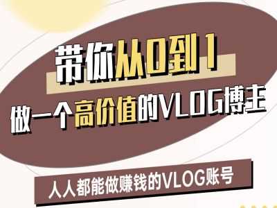 带你从0-1做一个高价值的VLOG博主二期，人人都能做挣钱的VLOG账号_陌咲网