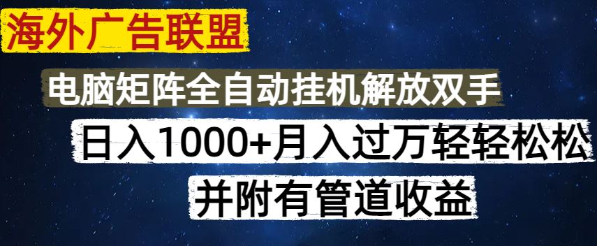 （14540期）海外广告联盟每天几分钟日入1000 无脑操作，可矩阵并附有管道收益_陌咲网