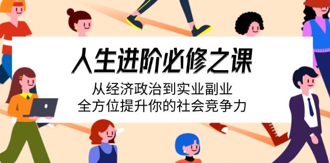 （14543期）人生进阶必修之课：从经济政治到实业副业，全方位提升你的社会竞争力_陌咲网