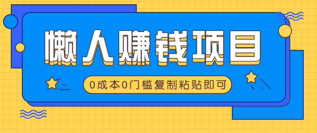 适合懒人的赚钱方法，复制粘贴即可，小白轻松上手几分钟就搞定_陌咲网