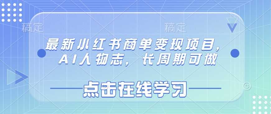 最新小红书商单变现项目，AI人物志，长周期可做_陌咲网
