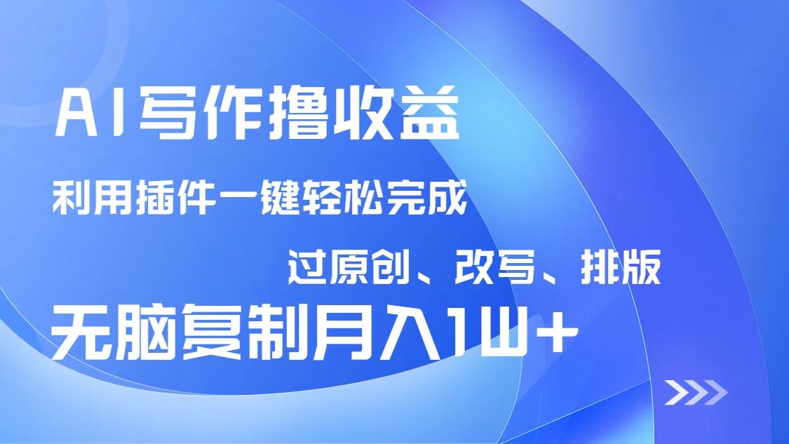 （14563期）AI写作撸收益，利用插件改写排版100%过原创，小白无脑复制粘贴月入10000_陌咲网