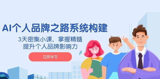 （14566期）AI 个人品牌之路系统构建，3天密集小课，掌握精髓，提升个人品牌影响力_陌咲网