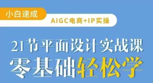 AIGC电商必备实操21节平面设计实战课，教你玩转AI_陌咲网