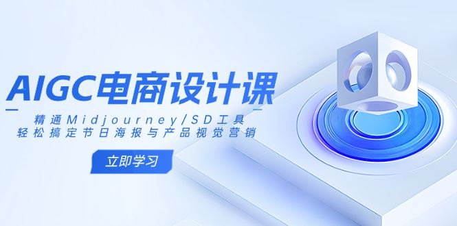 （14577期）AIGC电商设计课：精通Midjourney/SD工具，轻松搞定节日海报与产品视觉营销_陌咲网