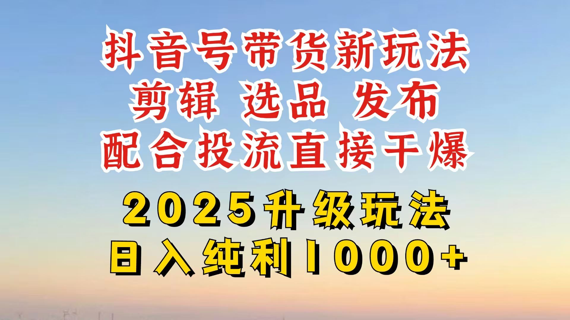 （14580期）抖音带货2025升级新玩法，超详细实操来袭，从起号到剪辑，再到选品，配…_陌咲网