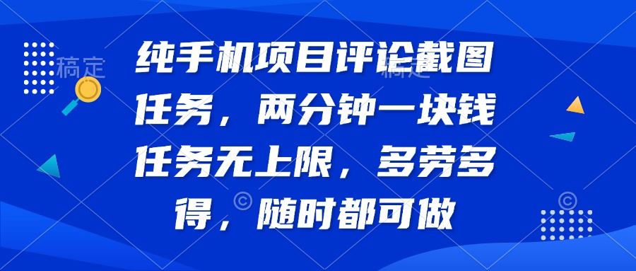 （14591期）纯手机项目评论截图任务，两分钟一块钱 任务无上限多劳多得，随时随地…_陌咲网