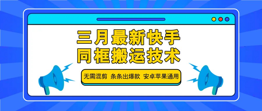 三月最新快手同框搬运技术，无需混剪 条条出爆款 安卓苹果通用_陌咲网