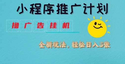 小程序推广计划，撸广告挂G2.0玩法，日均几张【揭秘】_陌咲网