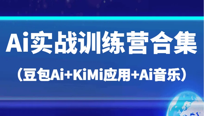 Ai实战训练营合集（豆包Ai KiMi应用 Ai音乐），帮助你高效完成日常工作与创作_陌咲网