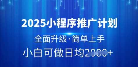 2025小程序推广计划，全面升级，简单上手，日均多张【揭秘】_陌咲网