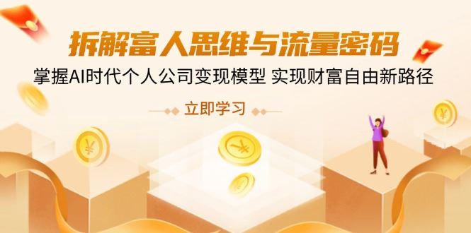（14110期）拆解富人思维与流量密码，掌握AI时代个人公司变现模型 实现财富自由新路径_陌咲网