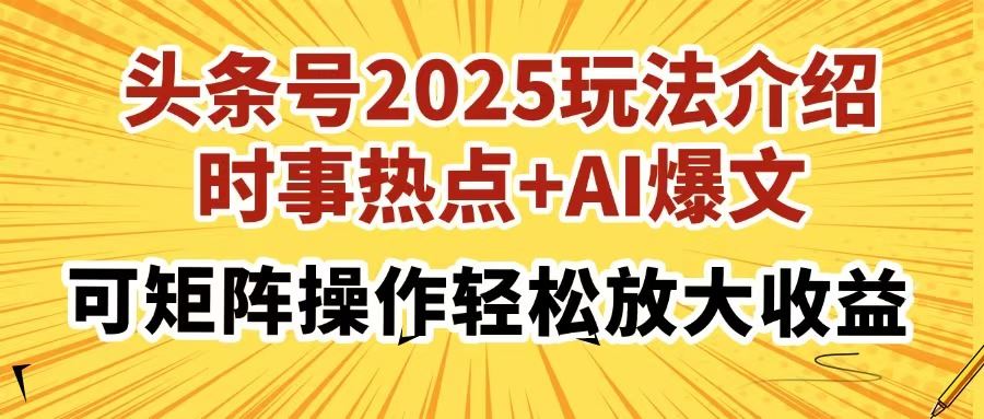 （14113期）头条号2025玩法介绍，时事热点 AI爆文，可矩阵操作轻松放大收益_陌咲网