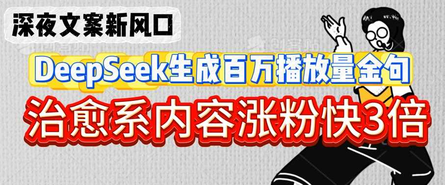 深夜文案新风口：DeepSeek生成百万播放量金句，治愈系内容涨粉快3倍_陌咲网