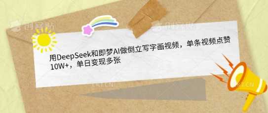 用DeepSeek和即梦AI做倒立写字画视频，单条视频点赞10W ，单日变现多张_陌咲网