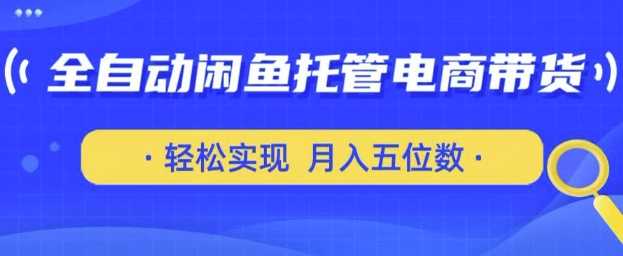 全自动闲鱼托管式电商带货，只需一部安卓手机和一个闲鱼号，轻松实现月入五位数【揭秘】_陌咲网