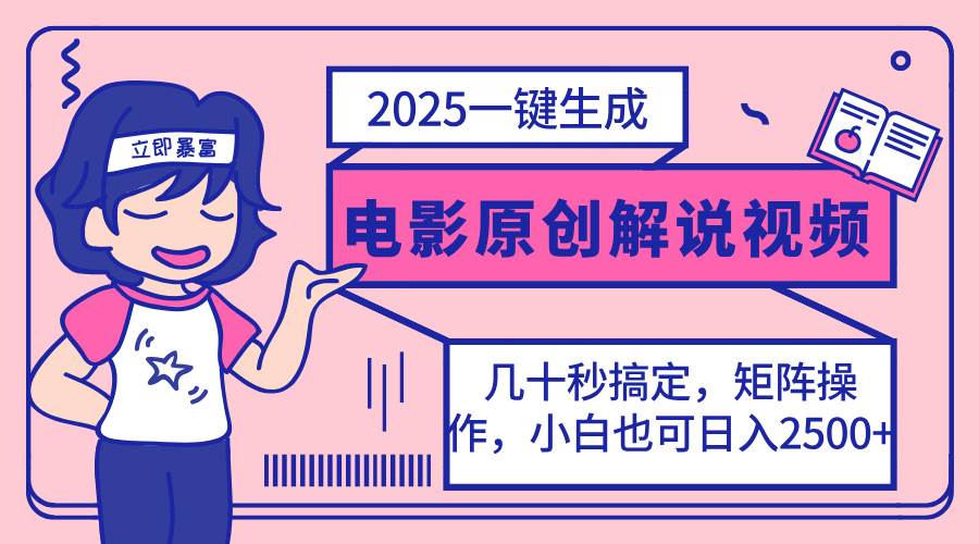 （14154期）2025最新一键生成原创电影解说视频，小白也可无脑矩阵操作，一天几分钟…_陌咲网