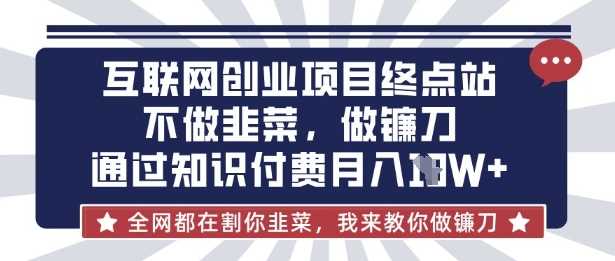 互联网创业尽头-不做韭菜，做镰刀，通过知识付费月入10个【揭秘】_陌咲网