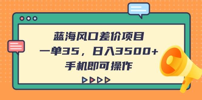 （14164期）蓝海风口差价项目，一单35，日入3500 ，手机即可操作_陌咲网