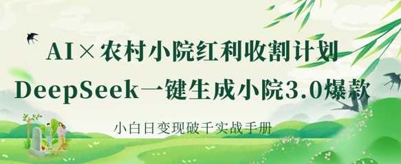 AI 农村小院红利收割：DeepSeek一键生成小院3.0爆款，小白日变现破千实战手册_陌咲网