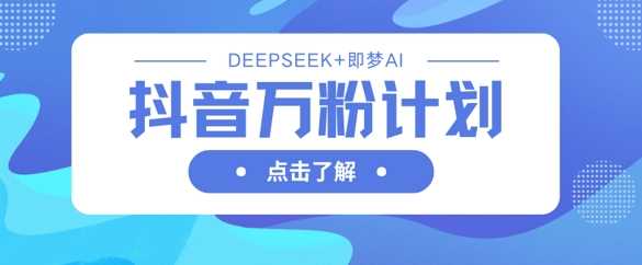 抖音万粉计划，利用DeepSeek 即梦AI生成视频，快速涨到万粉_陌咲网