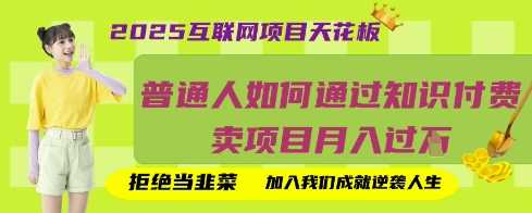 2025互联网项目天花板，普通人如何通过知识付费卖项目月入过W，拒绝当韭菜【揭秘】_陌咲网