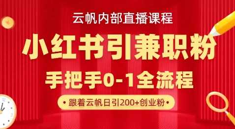 云帆内部直播课，小红书引流兼职粉教程，日引500 月变现过W_陌咲网
