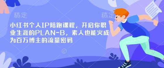 小红书个人IP陪跑课程，开启你职业生涯的PLAN-B，素人也能火成为百万博主的流量密码_陌咲网