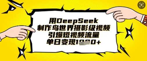 用DeepSeek制作鸟世界摄影级视频，引爆短视频流量，单日变现1k_陌咲网