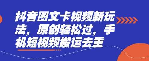 抖音图文卡视频新玩法，原创轻松过，手机短视频搬运去重_陌咲网