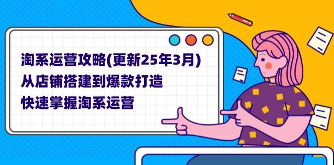 （14190期）淘系运营攻略(更新25年3月) 从店铺搭建到爆款打造，快速掌握淘系运营_陌咲网