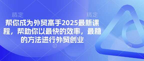 帮你成为外贸高手2025最新课程，帮助你以最快的效率，最稳的方法进行外贸创业_陌咲网