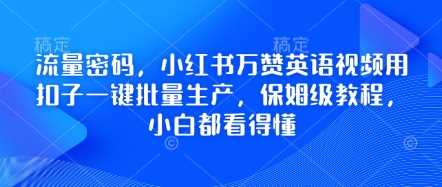 流量密码，小红书万赞英语视频用扣子一键批量生产，保姆级教程，小白都看得懂_陌咲网