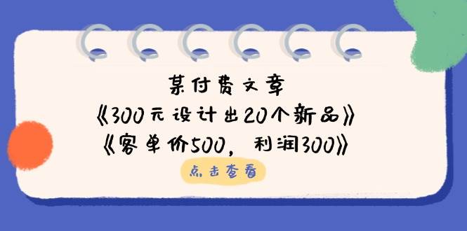 公众号付费文章：《300元设计出20个新品》 《客单价500，利润300》_陌咲网
