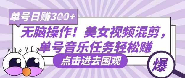 无脑操作！美女视频混剪，单号音乐任务轻松日入3张_陌咲网