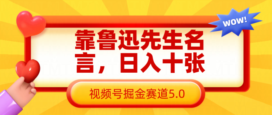 靠鲁迅先生名言，日入十张长期简单高效，视频号掘金赛道5.0_陌咲网