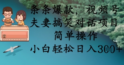 条条爆款，视频号夫妻搞笑对话项目，简单操作，小白轻松日入3张_陌咲网