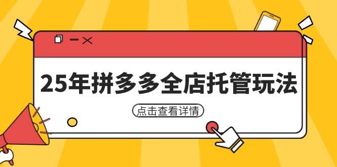 （14222期）25年拼多多全店托管玩法，矩阵动销裂变玩法如何低风险盈利 新手运营秘籍_陌咲网