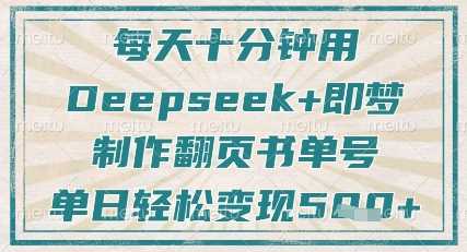 每天十分钟，用Deepseek 即梦，制作翻页书单号，疯狂涨粉，单日轻松变现5张_陌咲网