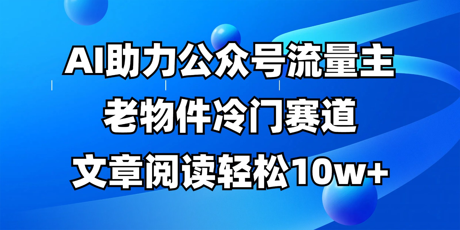 公众号流量主冷门赛道，AI助力，文章阅读轻松10w ，全流程详细教程_陌咲网