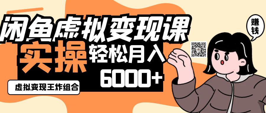 2025闲鱼虚拟产品变现程，实操王炸组合，轻松月入6000_陌咲网